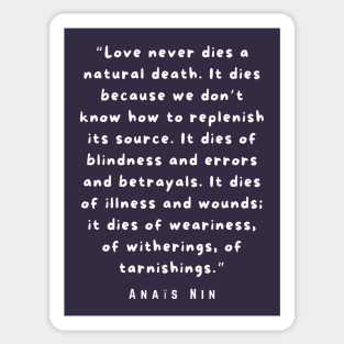 Anaïs Nin quote: “Love never dies a natural death...” Sticker